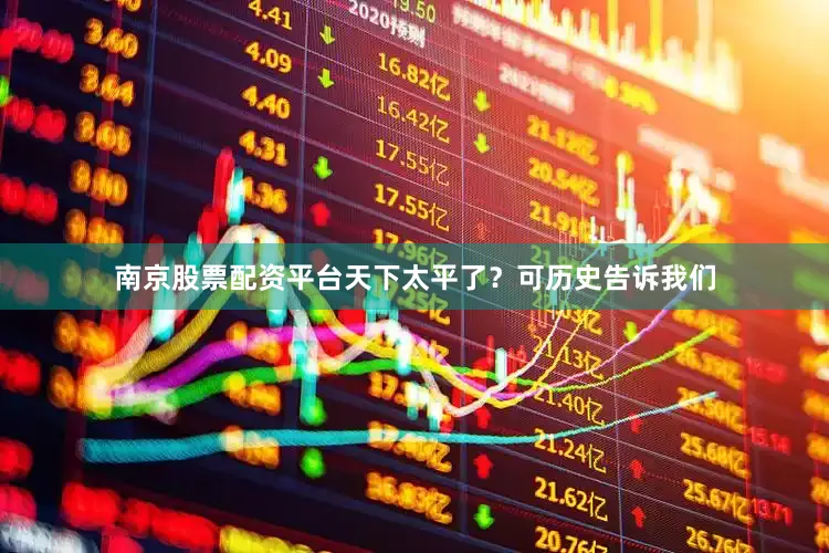 南京股票配资平台天下太平了？可历史告诉我们