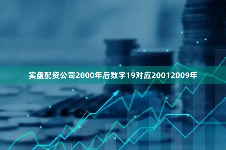 实盘配资公司2000年后数字19对应20012009年